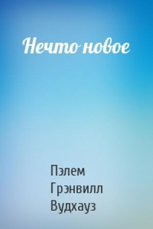 Обложка книги «Нечто новое» — Пэлем Вудхауз
