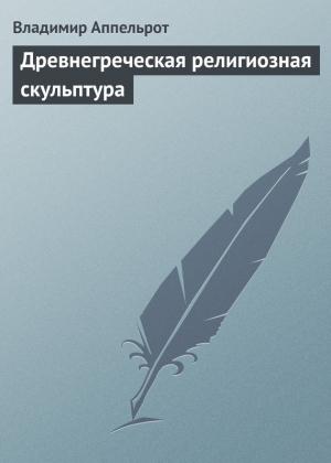 Обложка книги «Древнегреческая религиозная скульптура» — Владимир Аппельрот