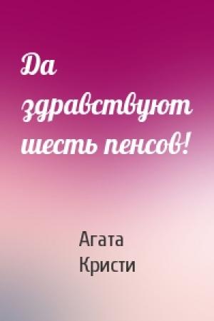 Обложка книги «Да здравствуют шесть пенсов!» — Агата Кристи