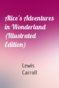 Alice's Adventures in Wonderland (Illustrated Edition)