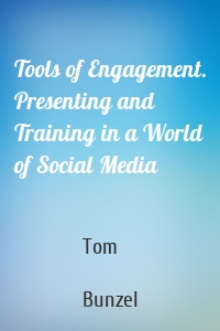 Tools of Engagement. Presenting and Training in a World of Social Media