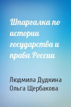 Обложка книги «Шпаргалка по истории государства и права России» — Людмила Дудкина, Ольга Щербакова
