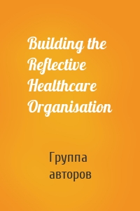 Building the Reflective Healthcare Organisation