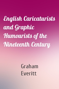 English Caricaturists and Graphic Humourists of the Nineteenth Century