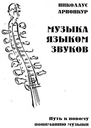 Обложка книги «Музыка языком звуков. Путь к новому пониманию музыки» — Николаус Арнонкур