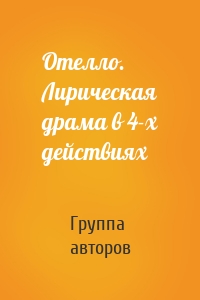 Отелло. Лирическая драма в 4-х действиях