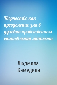 Творчество как преодоление зла в духовно-нравственном становлении личности