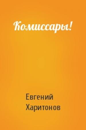 Обложка книги «Комиссары!» — Евгений Викторович Харитонов