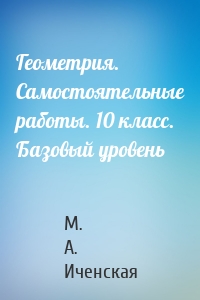 Геометрия. Самостоятельные работы. 10 класс. Базовый уровень