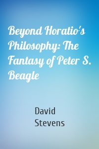 Beyond Horatio's Philosophy: The Fantasy of Peter S. Beagle