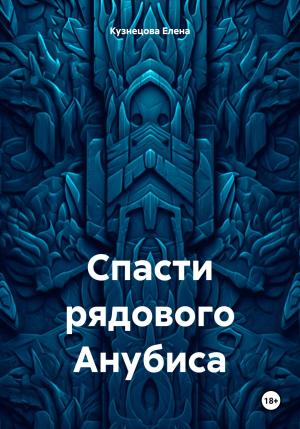 Обложка книги «Спасти рядового Анубиса» — Елена Кузнецова