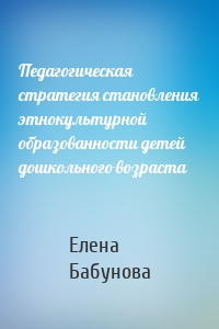 Педагогическая стратегия становления этнокультурной образованности детей дошкольного возраста