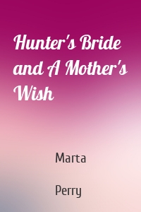 Hunter's Bride and A Mother's Wish