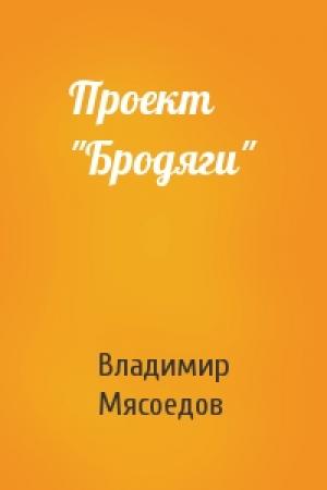 Обложка книги «Проект "Бродяги"» — Владимир Мясоедов