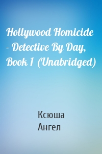 Hollywood Homicide - Detective By Day, Book 1 (Unabridged)