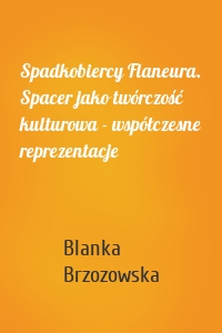 Spadkobiercy Flaneura. Spacer jako twórczość kulturowa - współczesne reprezentacje