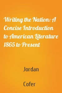 Writing the Nation: A Concise Introduction to American Literature 1865 to Present