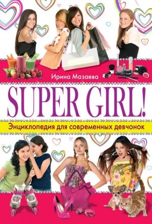 Обложка книги «Super Girl! Энциклопедия для современных девчонок» — Ирина Мазаева