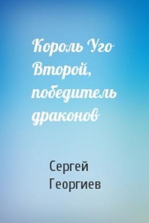 Обложка книги «Король Уго Второй, победитель драконов» — Сергей Георгиев