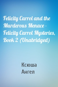 Felicity Carrol and the Murderous Menace - Felicity Carrol Mysteries, Book 2 (Unabridged)