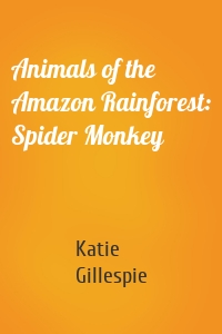 Animals of the Amazon Rainforest: Spider Monkey