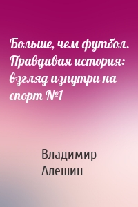 Больше, чем футбол. Правдивая история: взгляд изнутри на спорт №1