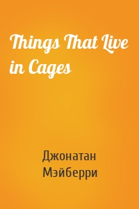 Things That Live in Cages