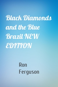 Black Diamonds and the Blue Brazil NEW EDITION