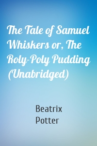 The Tale of Samuel Whiskers or, The Roly-Poly Pudding (Unabridged)