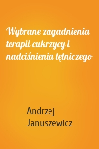 Wybrane zagadnienia terapii cukrzycy i nadciśnienia tętniczego