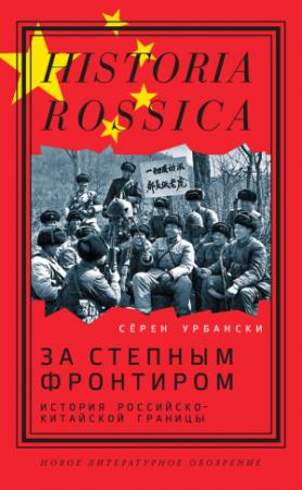 Обложка книги «За степным фронтиром. История российско-китайской границы» — Сёрен Урбански