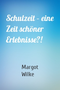 Schulzeit – eine Zeit schöner Erlebnisse?!