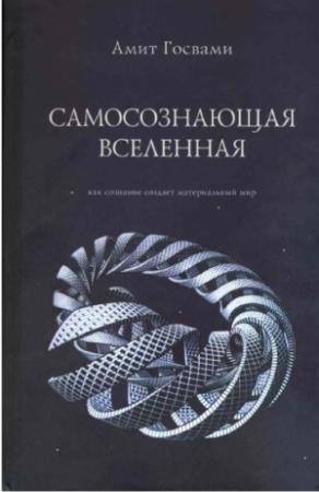 Обложка книги «Самосознающая вселенная. Как сознание создает материальный мир» — Амит Госвами