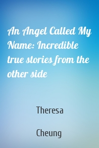 An Angel Called My Name: Incredible true stories from the other side