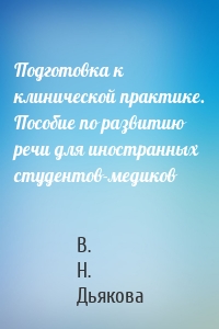 Подготовка к клинической практике. Пособие по развитию речи для иностранных студентов-медиков