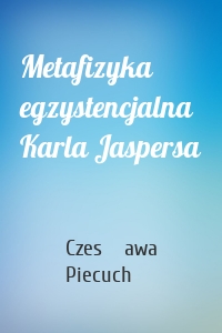 Metafizyka egzystencjalna Karla Jaspersa