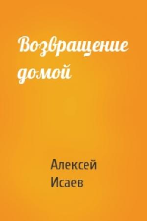 Обложка книги «Возвращение домой» — Алексей Валерьевич Исаев