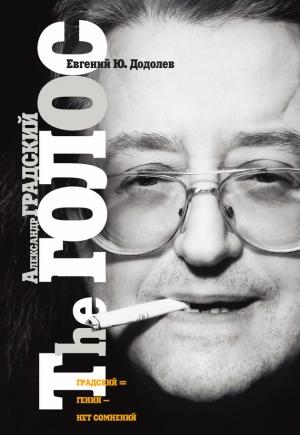 Обложка книги «Александр Градский. The ГОЛОС, или «Насравший в вечность»» — Евгений Додолев