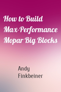 How to Build Max-Performance Mopar Big Blocks