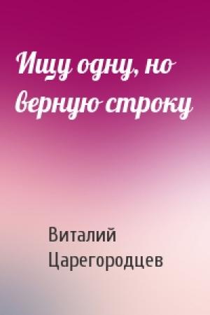 Обложка книги «Ищу одну, но верную строку» — Виталий Царегородцев