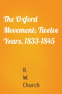 The Oxford Movement; Twelve Years, 1833-1845