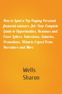 How to Land a Top-Paying Personal financial advisors Job: Your Complete Guide to Opportunities, Resumes and Cover Letters, Interviews, Salaries, Promotions, What to Expect From Recruiters and More