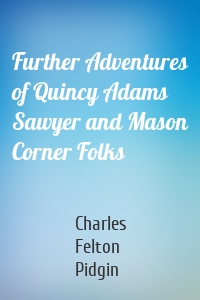 Further Adventures of Quincy Adams Sawyer and Mason Corner Folks