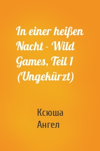 In einer heißen Nacht - Wild Games, Teil 1 (Ungekürzt)