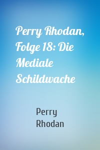 Perry Rhodan, Folge 18: Die Mediale Schildwache