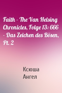 Faith - The Van Helsing Chronicles, Folge 13: 666 - Das Zeichen des Bösen, Pt. 2