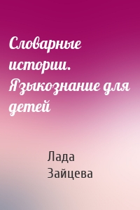 Словарные истории. Языкознание для детей