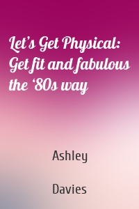 Let’s Get Physical: Get fit and fabulous the ‘80s way