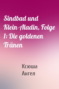 Sindbad und Klein-Aladin, Folge 1: Die goldenen Tränen