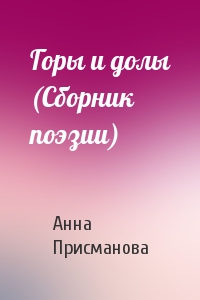 Анна Присманова - Горы и долы (Сборник поэзии)